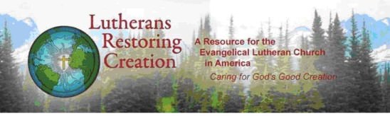 Lutherans Restoring Creation: A Resource for the ELCA. Caring for God's Good Creation.