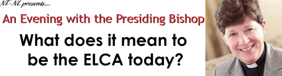 NT-NL presents... An Evening with the Presiding Bishop: What Does It Mean To Be The ELCA Today? [Image description: text is on a white background; "Nt-NL presents..." is at the top left corner of the image in black script font. "An Evening with the Presiding Bishop" is written in red sans serif font, centered on the white background, and "What does it mean to be the ELCA today?" is written in bold black sans serif font centered on the bottom half of the white background. On the right end of the image is a photo of Presiding Bishop Elizabeth Eaton, a white woman with short dark hair, smiling. She is wearing a black clerical shirt and a grey blazer.]